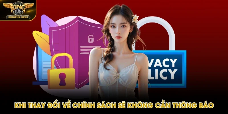Khi thay đổi về chính sách sẽ không cần thông báo