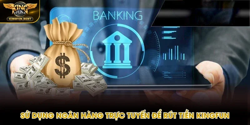 Giao dịch rút tiền Kingfun ngân hàng truyền thống